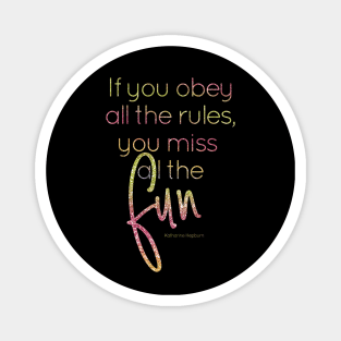 If you obey all the rules, you miss all the fun Magnet